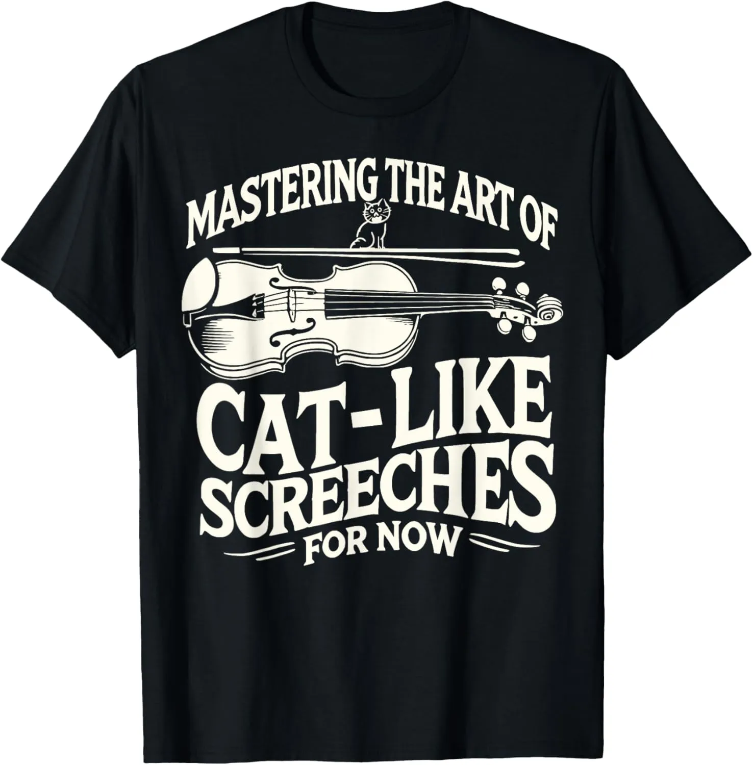 Mastering the Art of Cat-Like Screeches (For Now) T-Shirt
